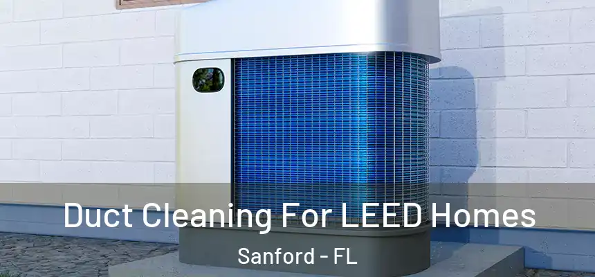 Duct Cleaning For LEED Homes Sanford - FL
