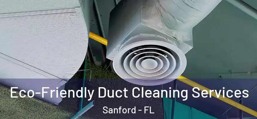 Eco-Friendly Duct Cleaning Services Sanford - FL