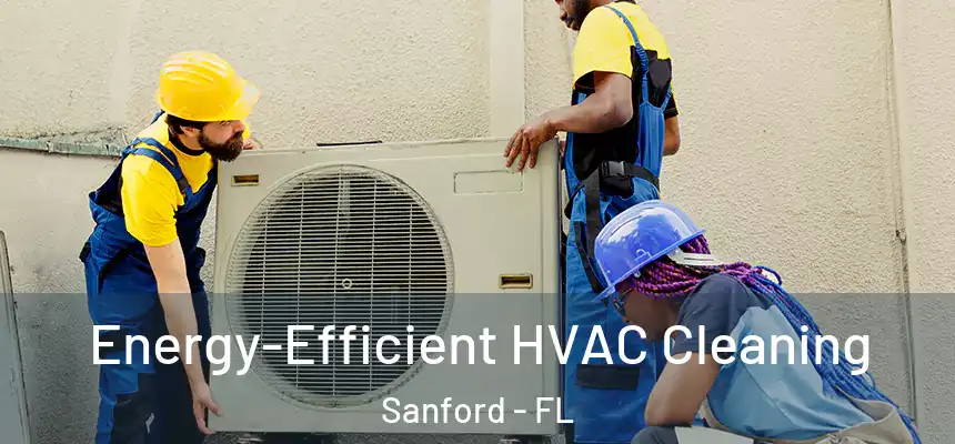  Energy-Efficient HVAC Cleaning Sanford - FL