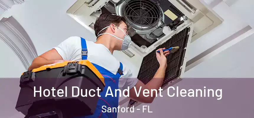 Hotel Duct And Vent Cleaning Sanford - FL